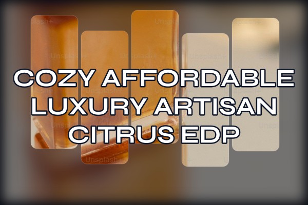 cozy affordable luxury artisan citrus edp